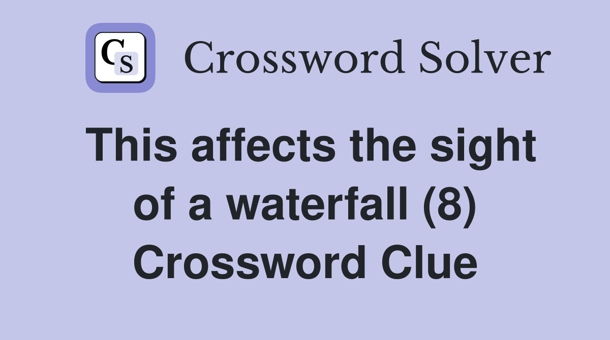 This affects the sight of a waterfall (8) Crossword Clue Answers